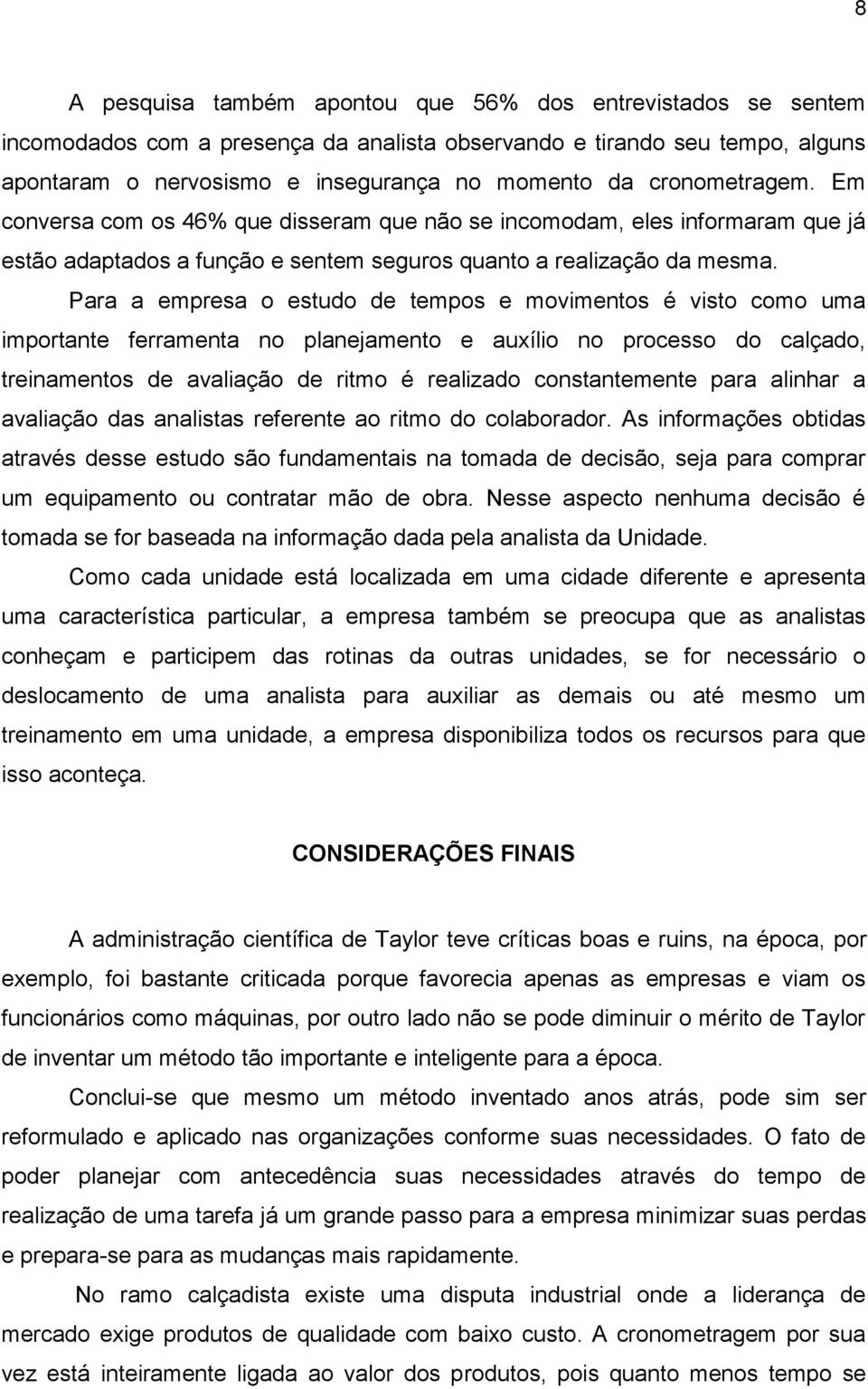 Para a empresa o estudo de tempos e movimentos é visto como uma importante ferramenta no planejamento e auxílio no processo do calçado, treinamentos de avaliação de ritmo é realizado constantemente