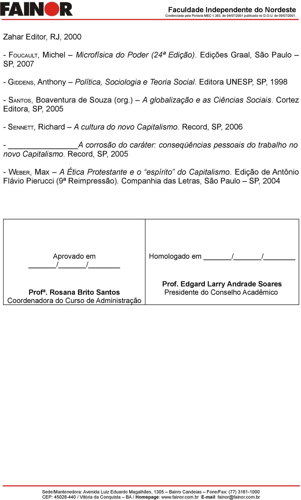 Record, SP, 2006 - A corrosão do caráter: conseqüências pessoais do trabalho no novo Capitalismo. Record, SP, 2005 - WEBER, Max A Ética Protestante e o espírito do Capitalismo.