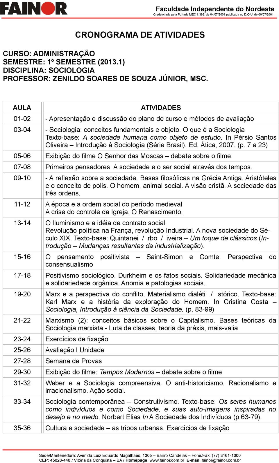 O que é a Sociologia Texto-base: A sociedade humana como objeto de estudo. In Pérsio Santos Oliveira Introdução à Sociologia (Série Brasil). Ed. Ática, 2007. (p.