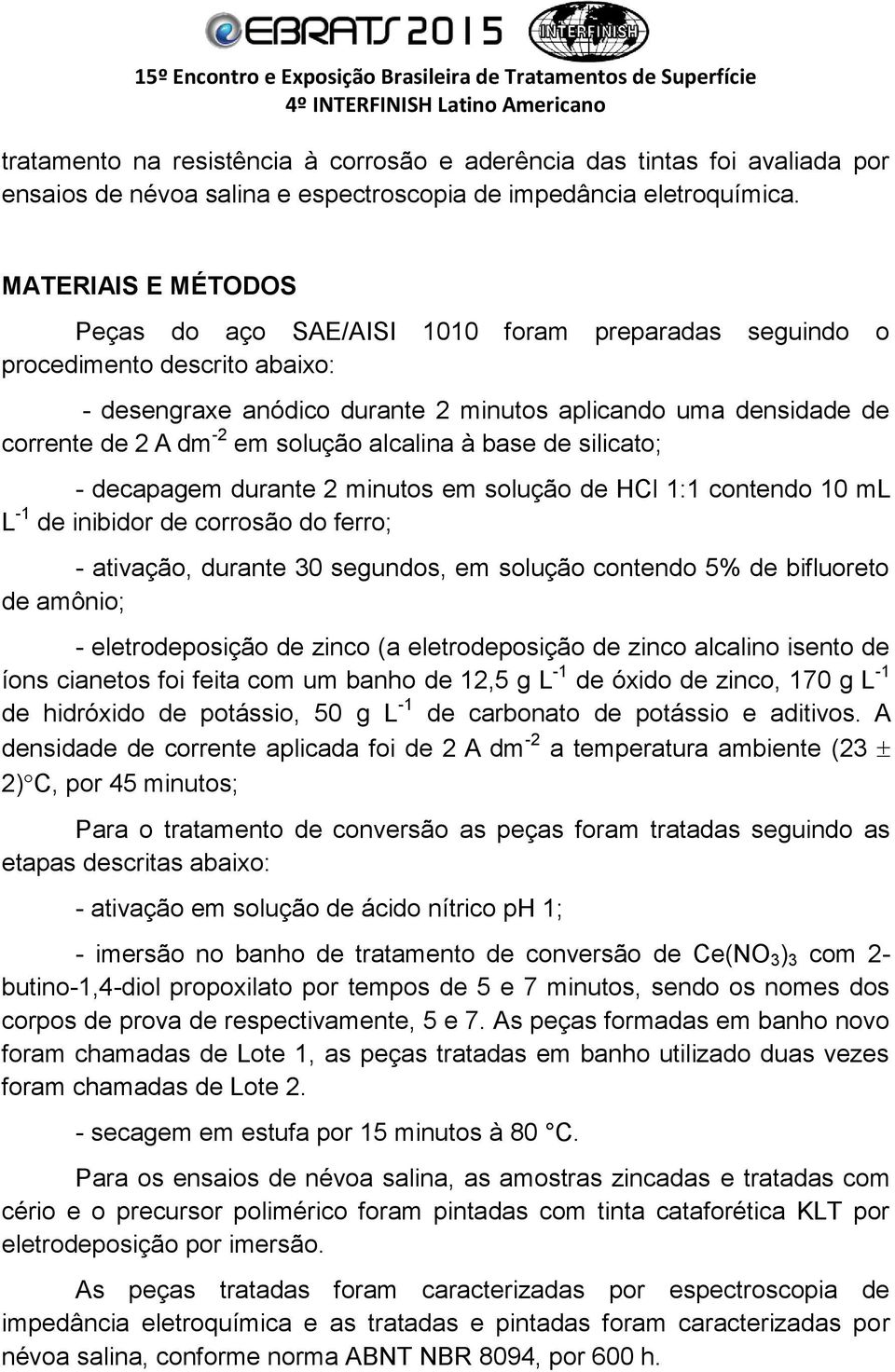 solução alcalina à base de silicato; - decapagem durante 2 minutos em solução de HCl 1:1 contendo 10 ml L -1 de inibidor de corrosão do ferro; - ativação, durante 30 segundos, em solução contendo 5%