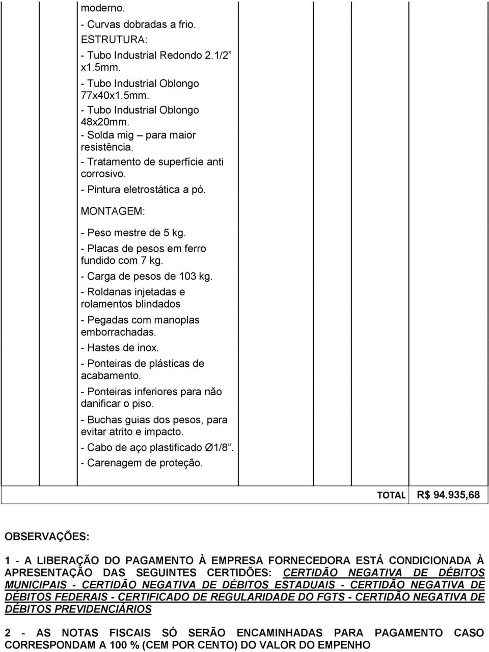 DÉBITOS MUNICIPAIS - CERTIDÃO NEGATIVA DE DÉBITOS ESTADUAIS - CERTIDÃO NEGATIVA DE DÉBITOS FEDERAIS - CERTIFICADO DE REGULARIDADE DO FGTS - CERTIDÃO