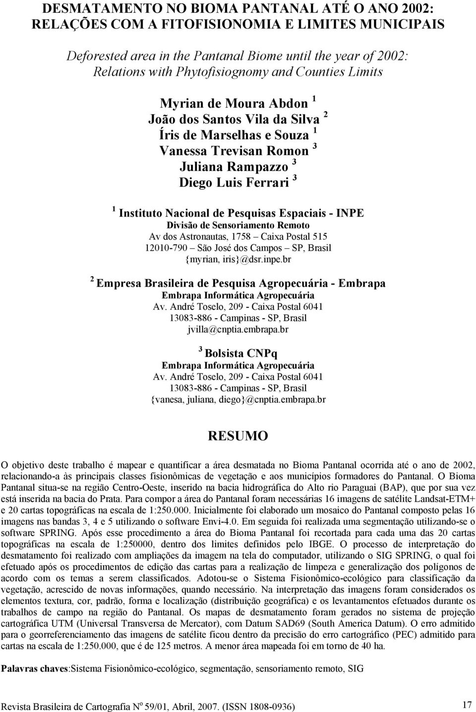 - INPE Divisão de Sensoriamento Remoto Av dos Astronautas, 1758 Caixa Postal 515 121-79 São José dos Campos SP, Brasil {myrian, iris}@dsr.inpe.