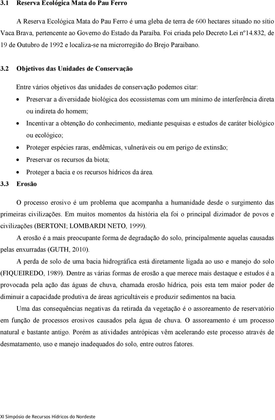 2 Objetivos das Unidades de Conservação Entre vários objetivos das unidades de conservação podemos citar: Preservar a diversidade biológica dos ecossistemas com um mínimo de interferência direta ou