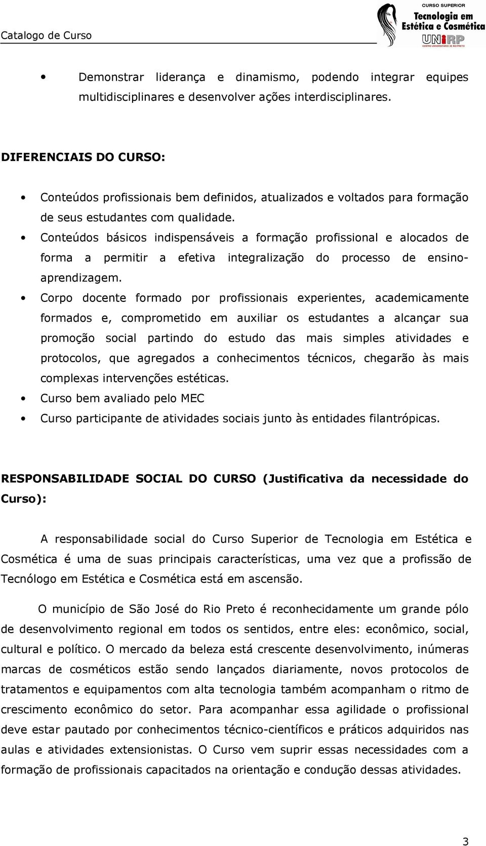 Conteúdos básicos indispensáveis a formação profissional e alocados de forma a permitir a efetiva integralização do processo de ensinoaprendizagem.