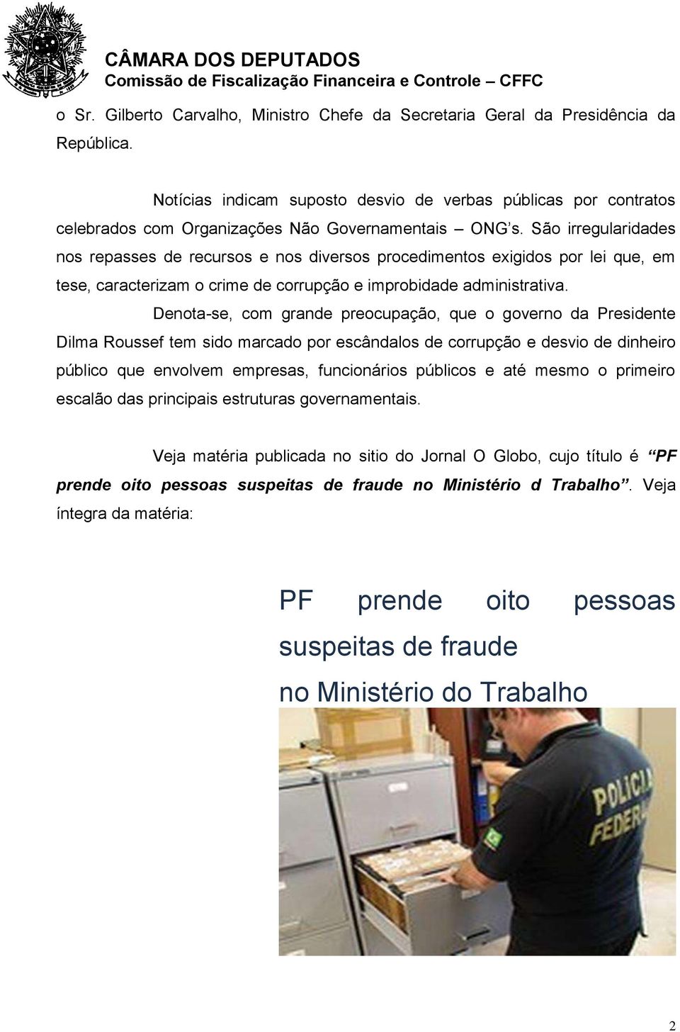 São irregularidades nos repasses de recursos e nos diversos procedimentos exigidos por lei que, em tese, caracterizam o crime de corrupção e improbidade administrativa.