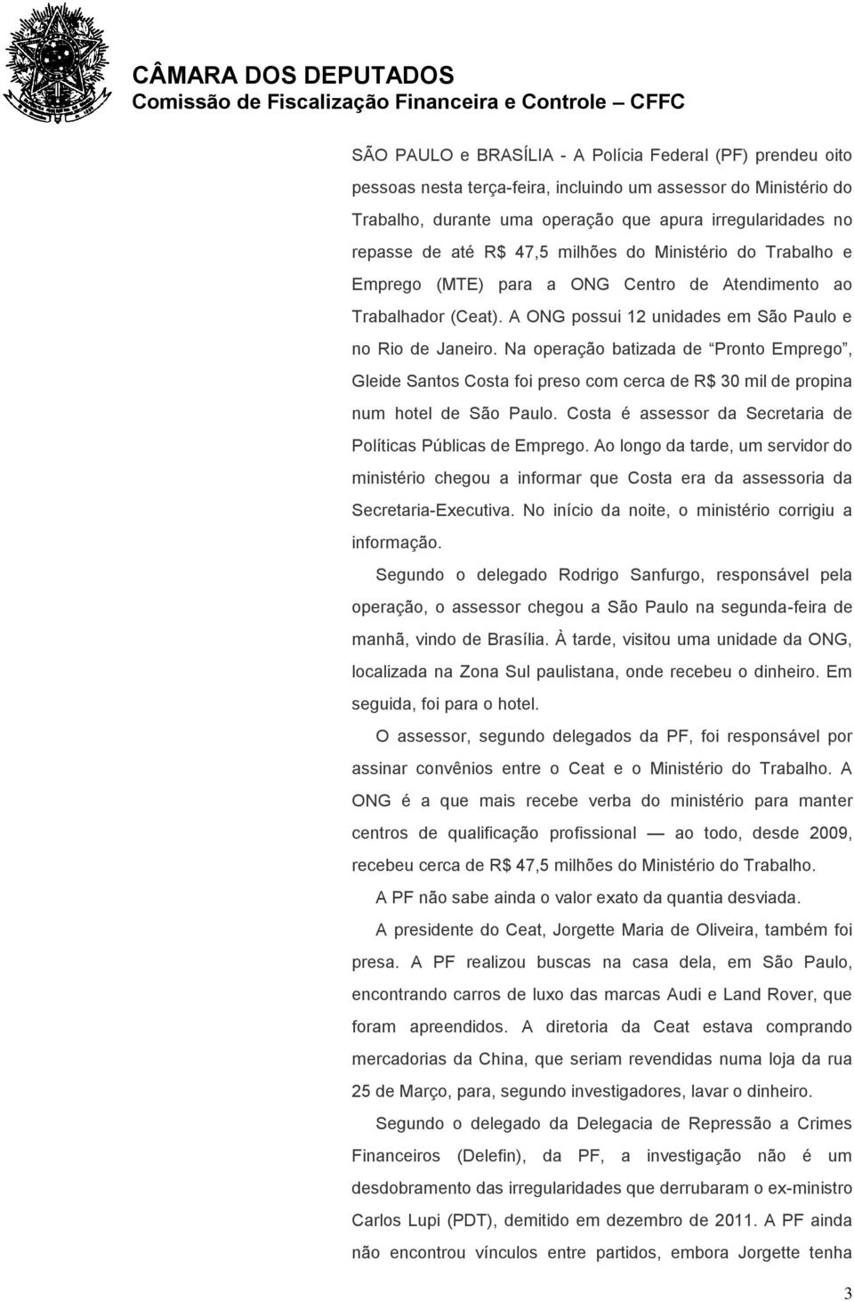 Na operação batizada de Pronto Emprego, Gleide Santos Costa foi preso com cerca de R$ 30 mil de propina num hotel de São Paulo. Costa é assessor da Secretaria de Políticas Públicas de Emprego.