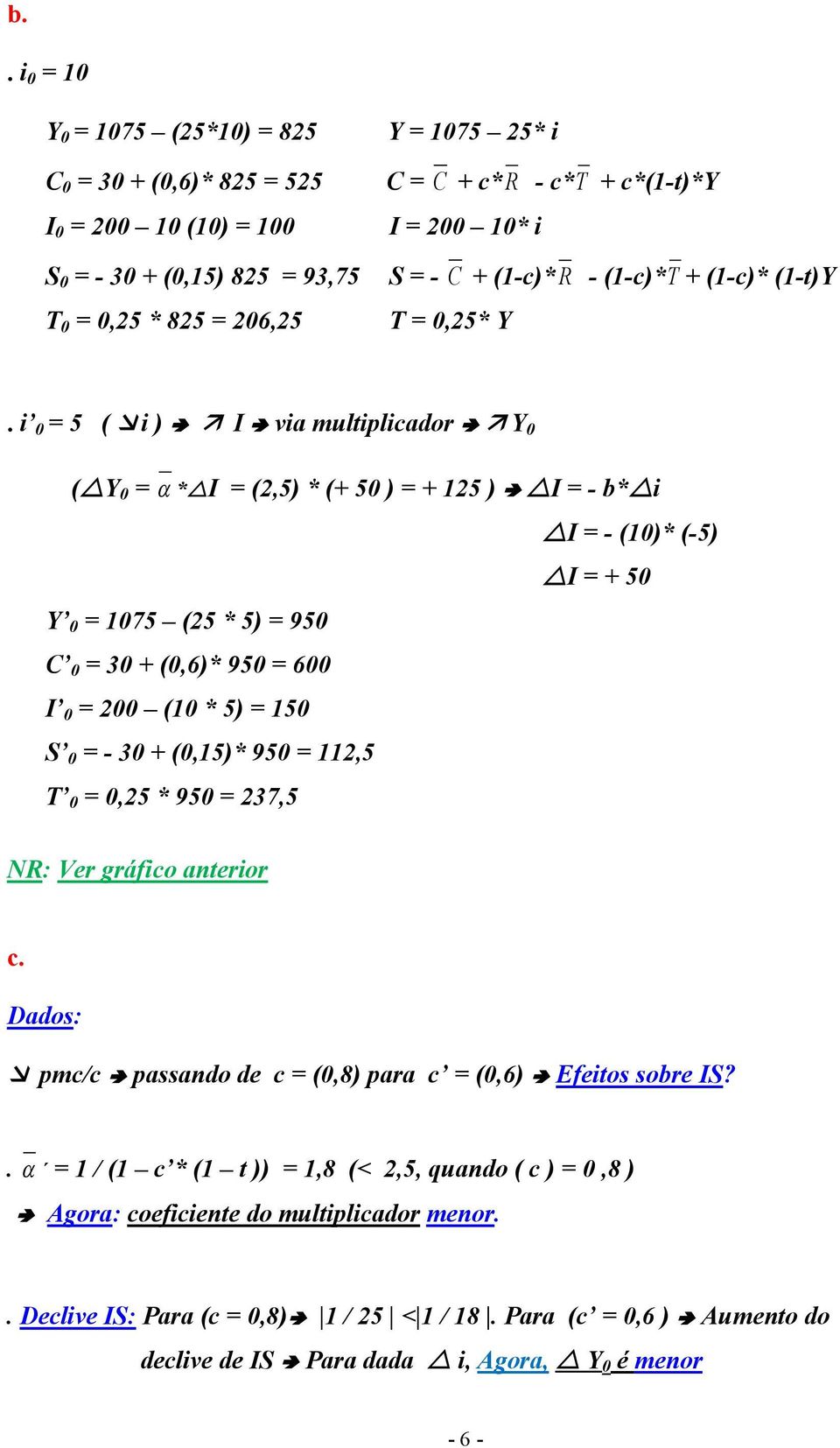 i 0 = 5 ( i ) I via multiplicador Y 0 ( Y 0 = * I = (2,5) * (+ 50 ) = + 125 ) I = - b* i I = - (10)* (-5) I = + 50 Y 0 = 1075 (25 * 5) = 950 C 0 = 30 + (0,6)* 950 = 600 I 0 = 200 (10 * 5) = 150 S 0 =