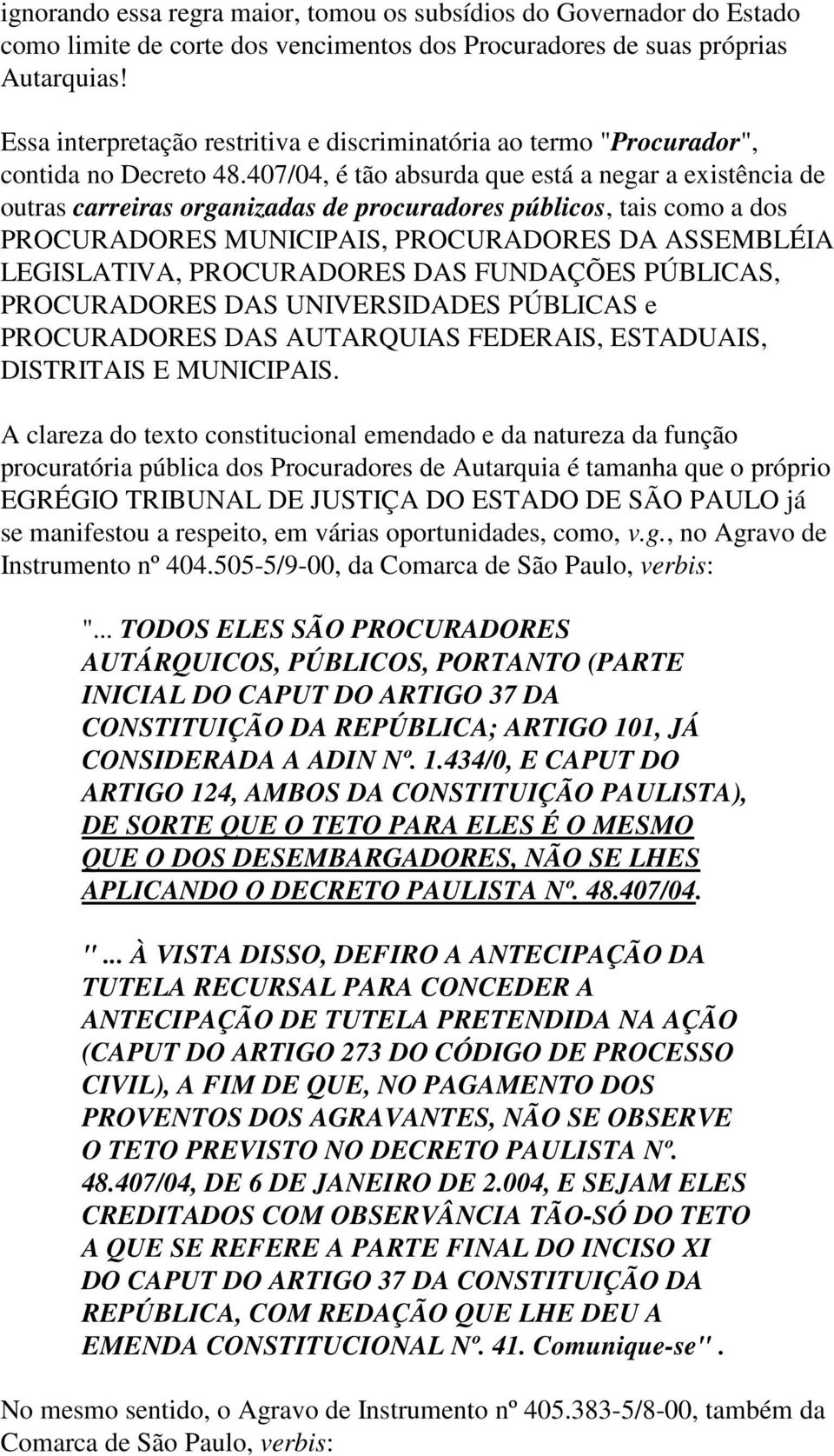 407/04, é tão absurda que está a negar a existência de outras carreiras organizadas de procuradores públicos, tais como a dos PROCURADORES MUNICIPAIS, PROCURADORES DA ASSEMBLÉIA LEGISLATIVA,