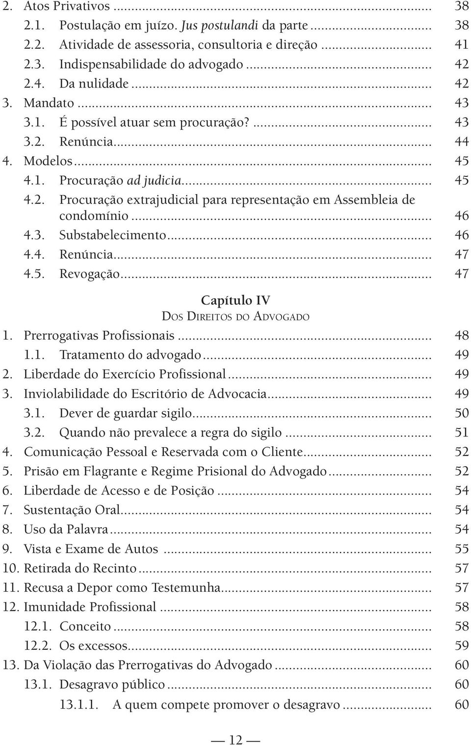 .. 46 4.3. Substabelecimento... 46 4.4. Renúncia... 47 4.5. Revogação... 47 Capítulo IV Dos Direitos do Advogado 1. Prerrogativas Profissionais... 48 1.1. Tratamento do advogado... 49 2.