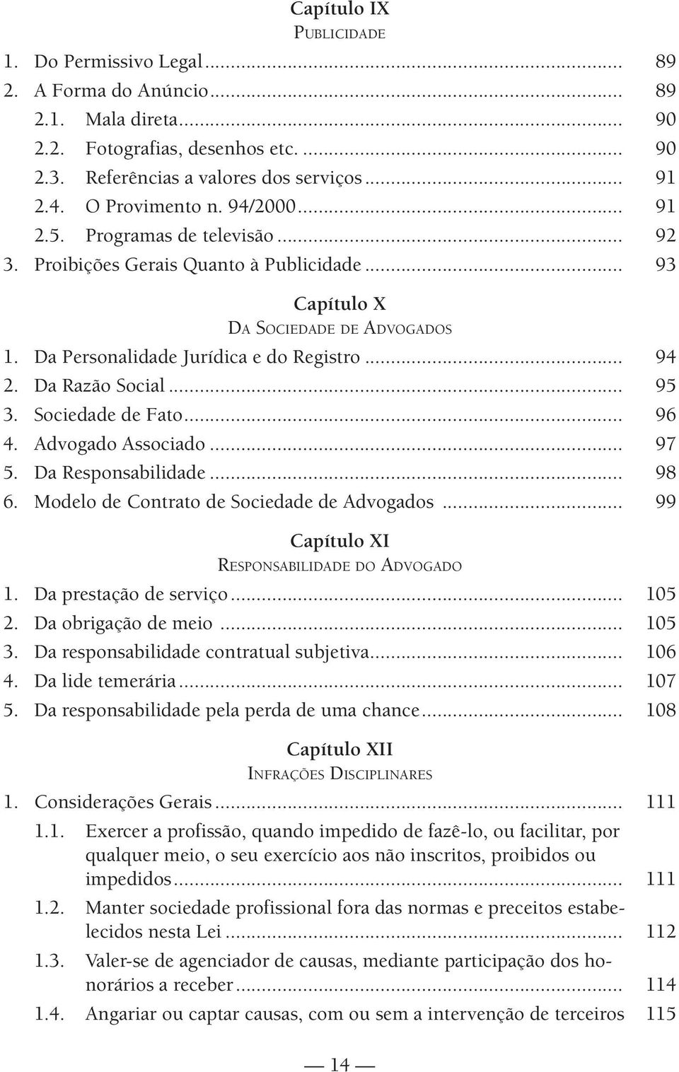 Da Razão Social... 95 3. Sociedade de Fato... 96 4. Advogado Associado... 97 5. Da Responsabilidade... 98 6. Modelo de Contrato de Sociedade de Advogados.