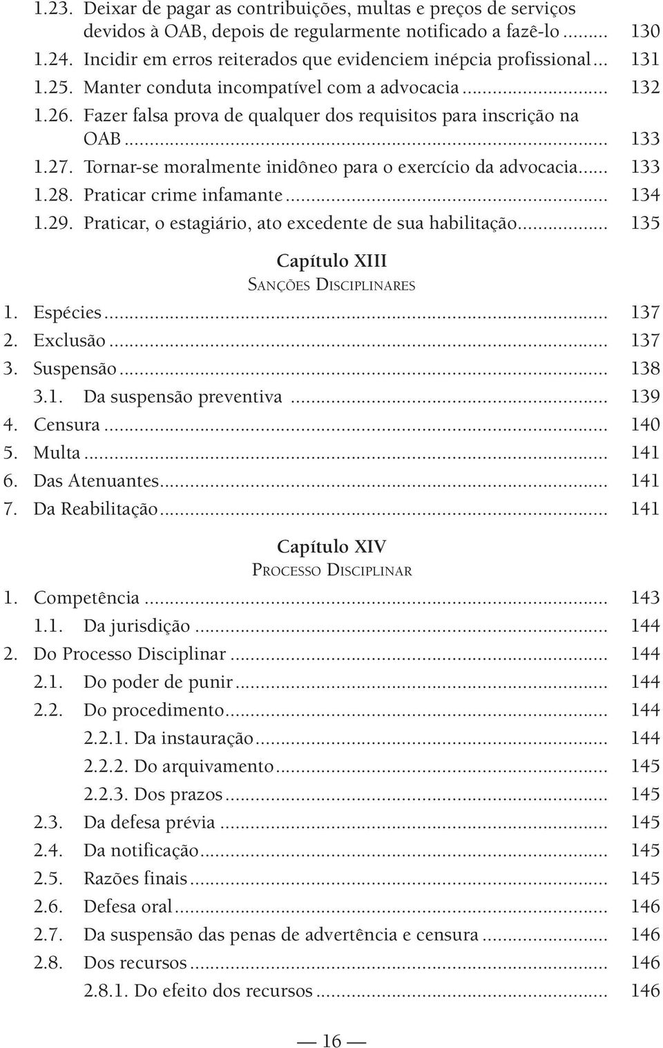 Fazer falsa prova de qualquer dos requisitos para inscrição na OAB... 133 1.27. Tornar-se moralmente inidôneo para o exercício da advocacia... 133 1.28. Praticar crime infamante... 134 1.29.