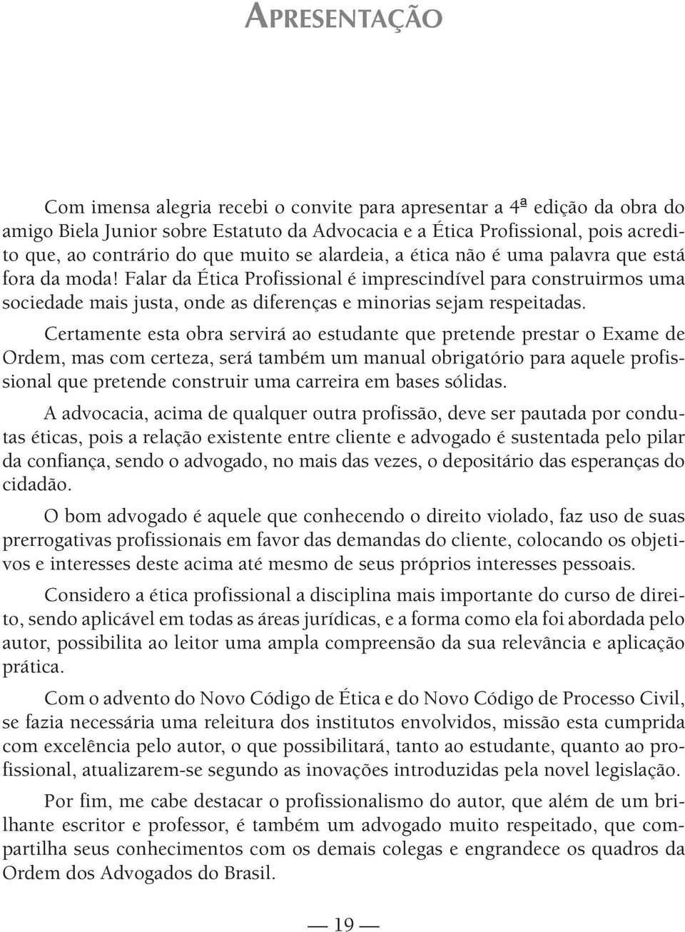 Falar da Ética Profissional é imprescindível para construirmos uma sociedade mais justa, onde as diferenças e minorias sejam respeitadas.