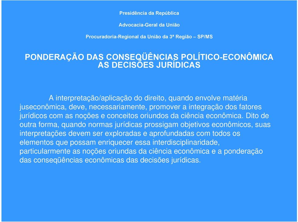 Dito de outra forma, quando normas jurídicas prossigam objetivos econômicos, suas interpretações devem ser exploradas e aprofundadas com todos os