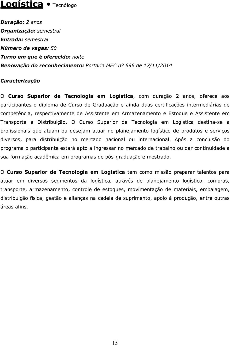 respectivamente de Assistente em Armazenamento e Estoque e Assistente em Transporte e Distribuição.