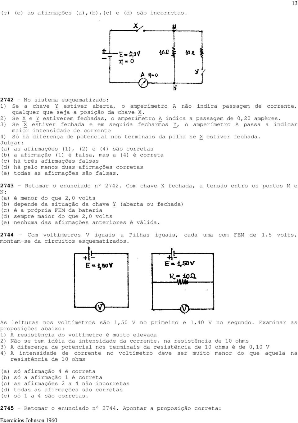 2) Se X e Y estiverem fechadas, o amperímetro A indica a passagem de 0,20 ampères.