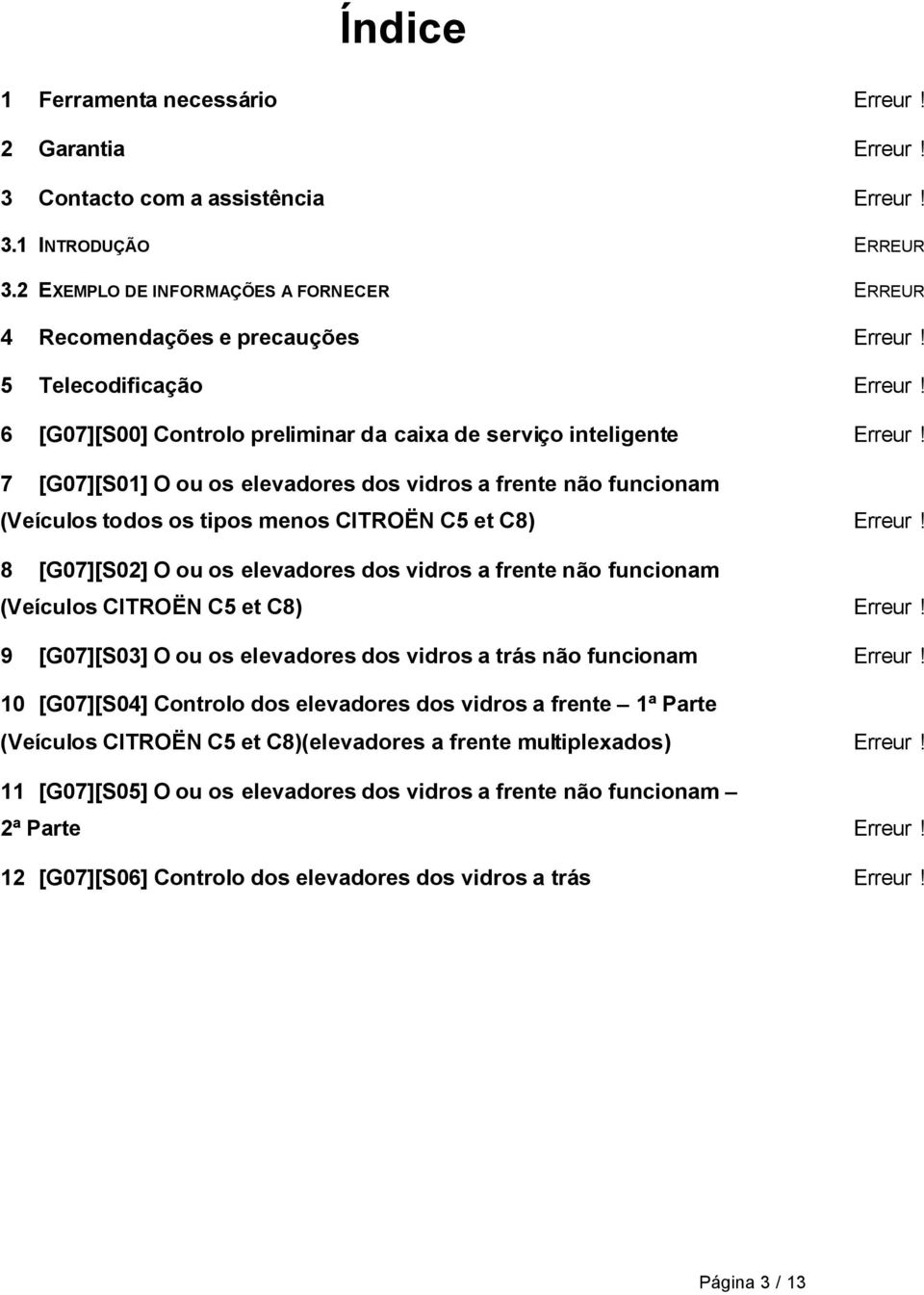 7 [G07][S01] O ou os elevadores dos vidros a frente não funcionam (Veículos todos os tipos menos CITROËN C5 et C8) 8 [G07][S02] O ou os elevadores dos vidros a frente não funcionam (Veículos CITROËN