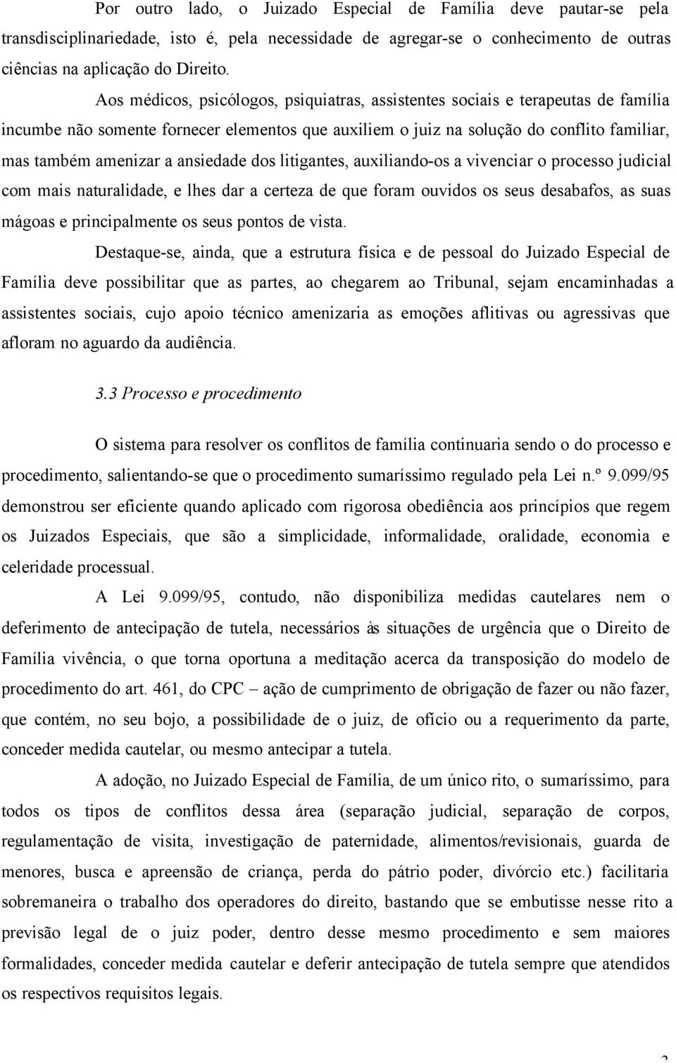 ansiedade dos litigantes, auxiliando-os a vivenciar o processo judicial com mais naturalidade, e lhes dar a certeza de que foram ouvidos os seus desabafos, as suas mágoas e principalmente os seus