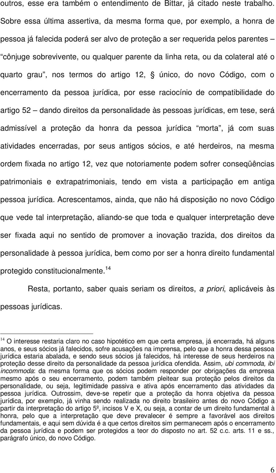 linha reta, ou da colateral até o quarto grau, nos termos do artigo 12, único, do novo Código, com o encerramento da pessoa jurídica, por esse raciocínio de compatibilidade do artigo 52 dando