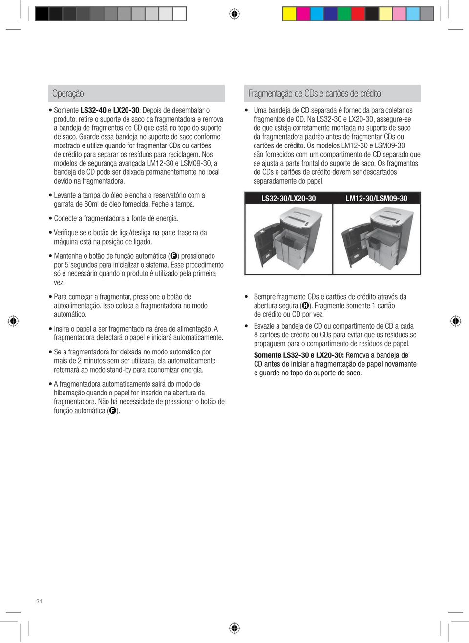 mais de 2 minutos sem ser utilizada, ela automaticamente F). Fragmentação de CDs e cartões de crédito se ajusta a parte frontal do suporte de saco. Os fragmentos separadamente do papel.