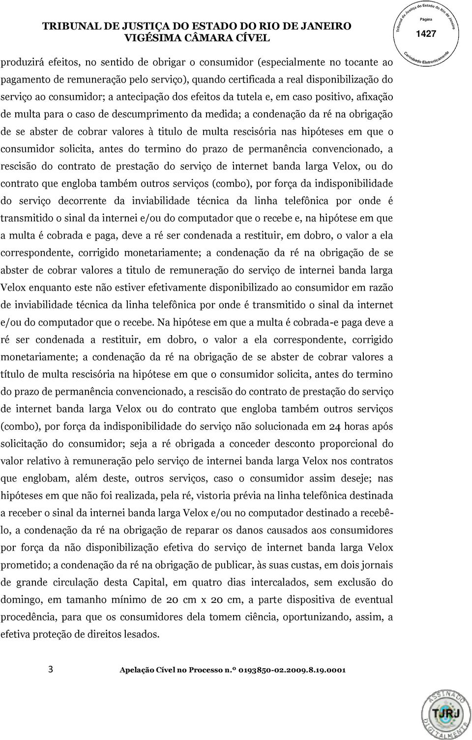 rescisória nas hipóteses em que o consumidor solicita, antes do termino do prazo de permanência convencionado, a rescisão do contrato de prestação do serviço de internet banda larga Velox, ou do