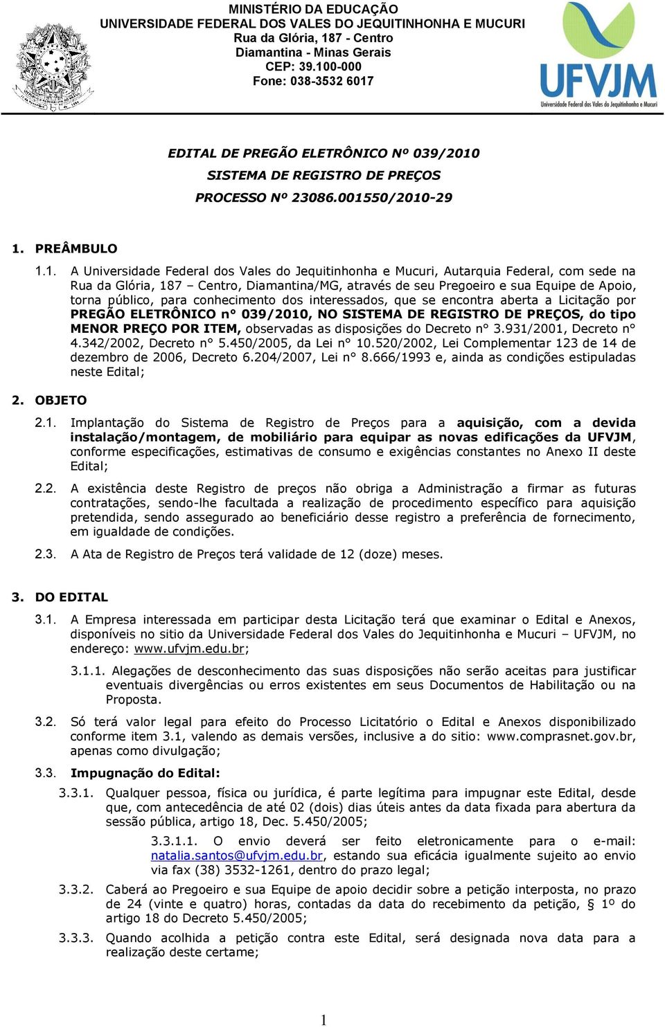 e Mucuri, Autarquia Federal, com sede na Rua da Glória, 187 Centro, Diamantina/MG, através de seu Pregoeiro e sua Equipe de Apoio, torna público, para conhecimento dos interessados, que se encontra