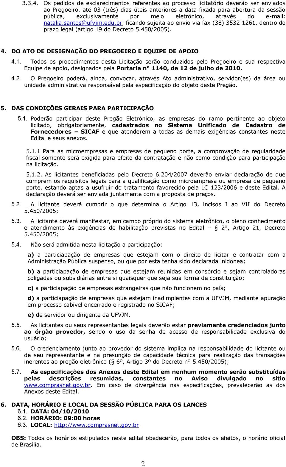 por meio eletrônico, através do e-mail: natalia.santos@ufvjm.edu.br, ficando sujeita ao envio via fax (38) 3532 1261, dentro do prazo legal (artigo 19 do Decreto 5.450/2005). 4.