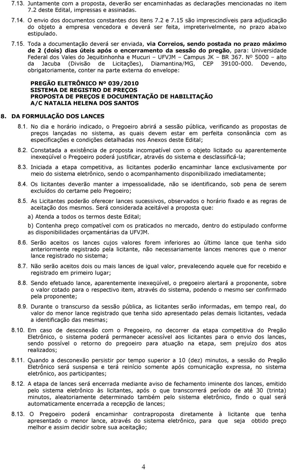 sendo postada no prazo máximo de 2 (dois) dias úteis após o encerramento da sessão do pregão, para: Universidade Federal dos Vales do Jequitinhonha e Mucuri UFVJM Campus JK BR 367.