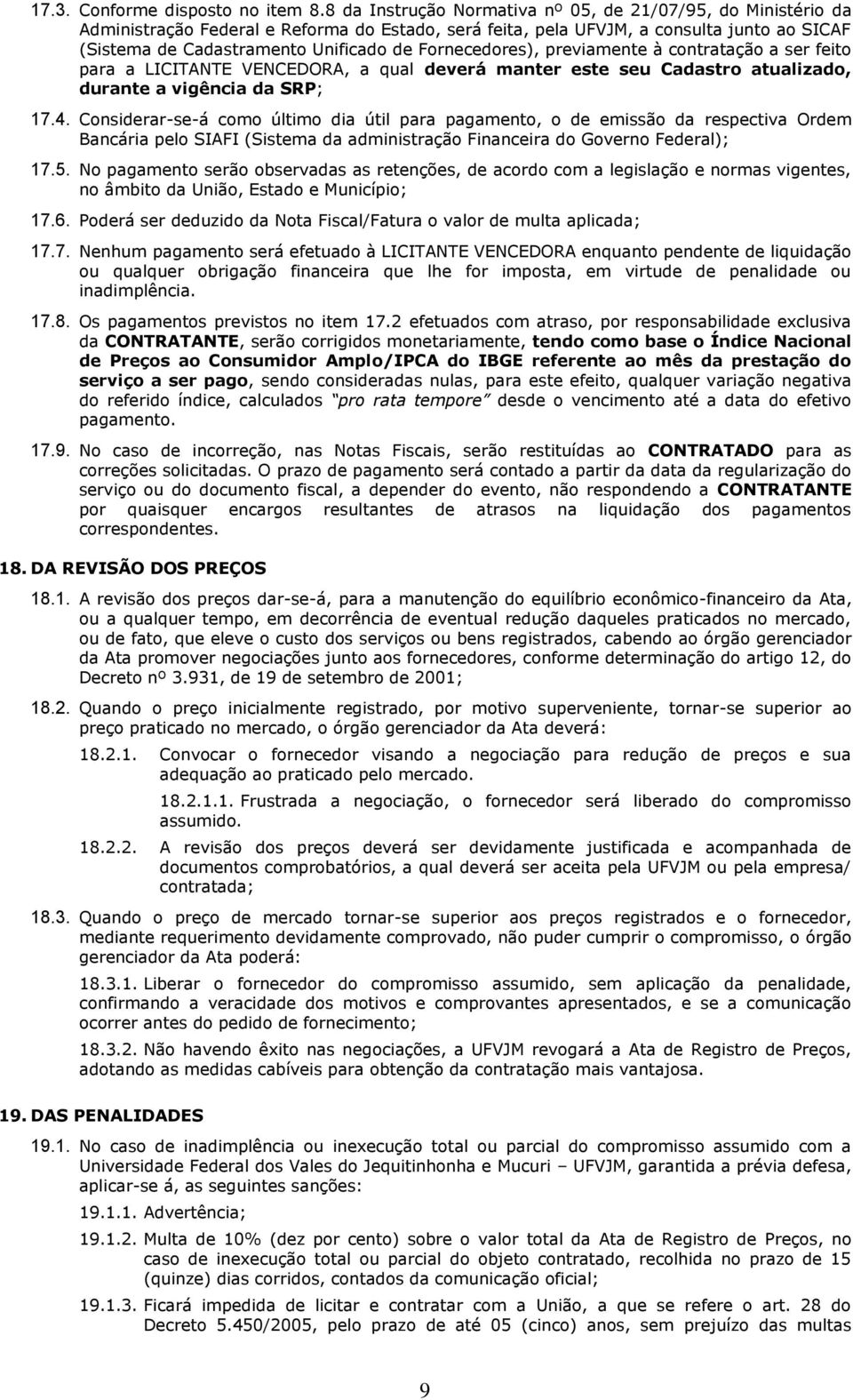 Fornecedores), previamente à contratação a ser feito para a LICITANTE VENCEDORA, a qual deverá manter este seu Cadastro atualizado, durante a vigência da SRP; 17.4.