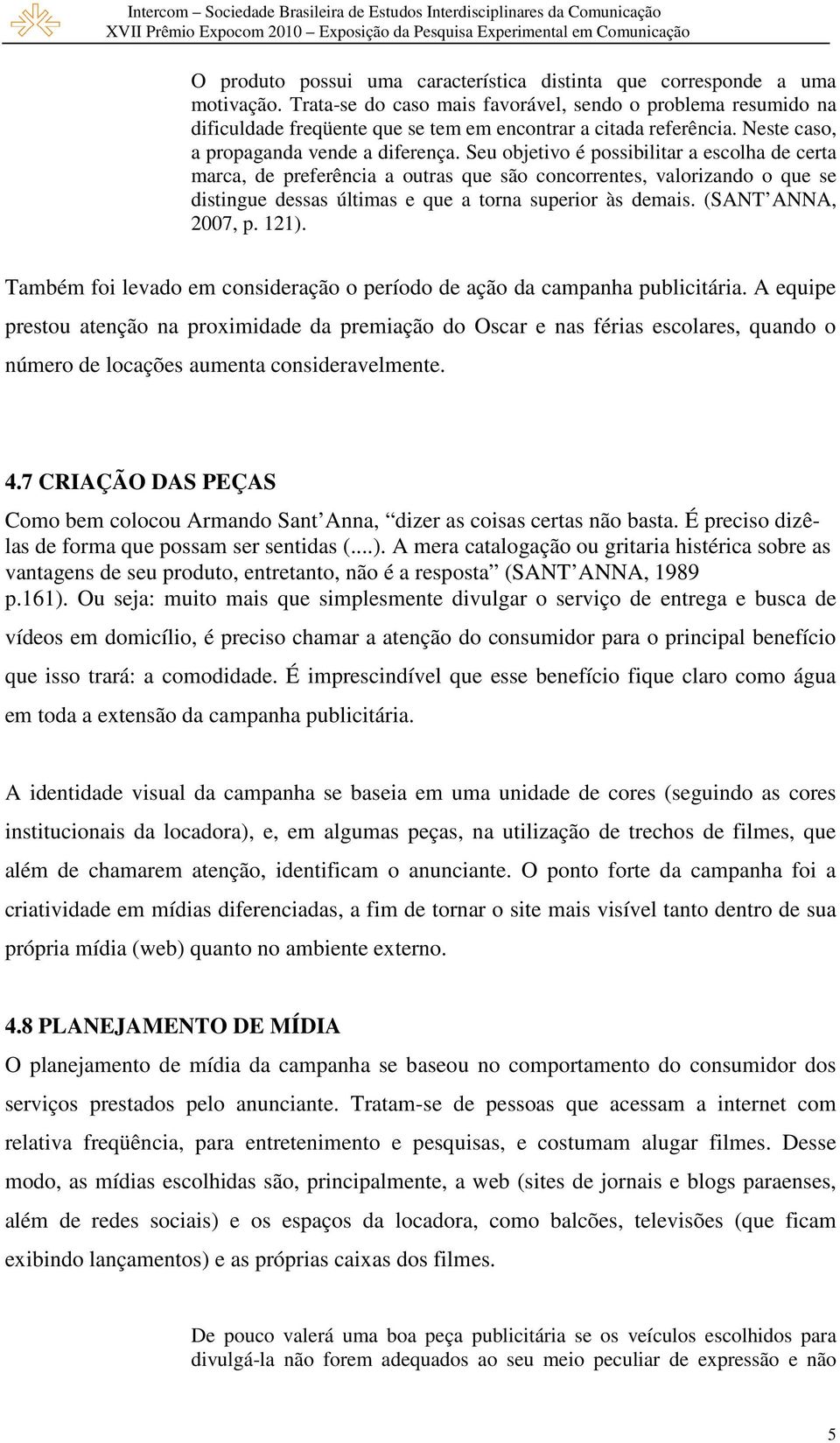 Seu objetivo é possibilitar a escolha de certa marca, de preferência a outras que são concorrentes, valorizando o que se distingue dessas últimas e que a torna superior às demais. (SANT ANNA, 2007, p.