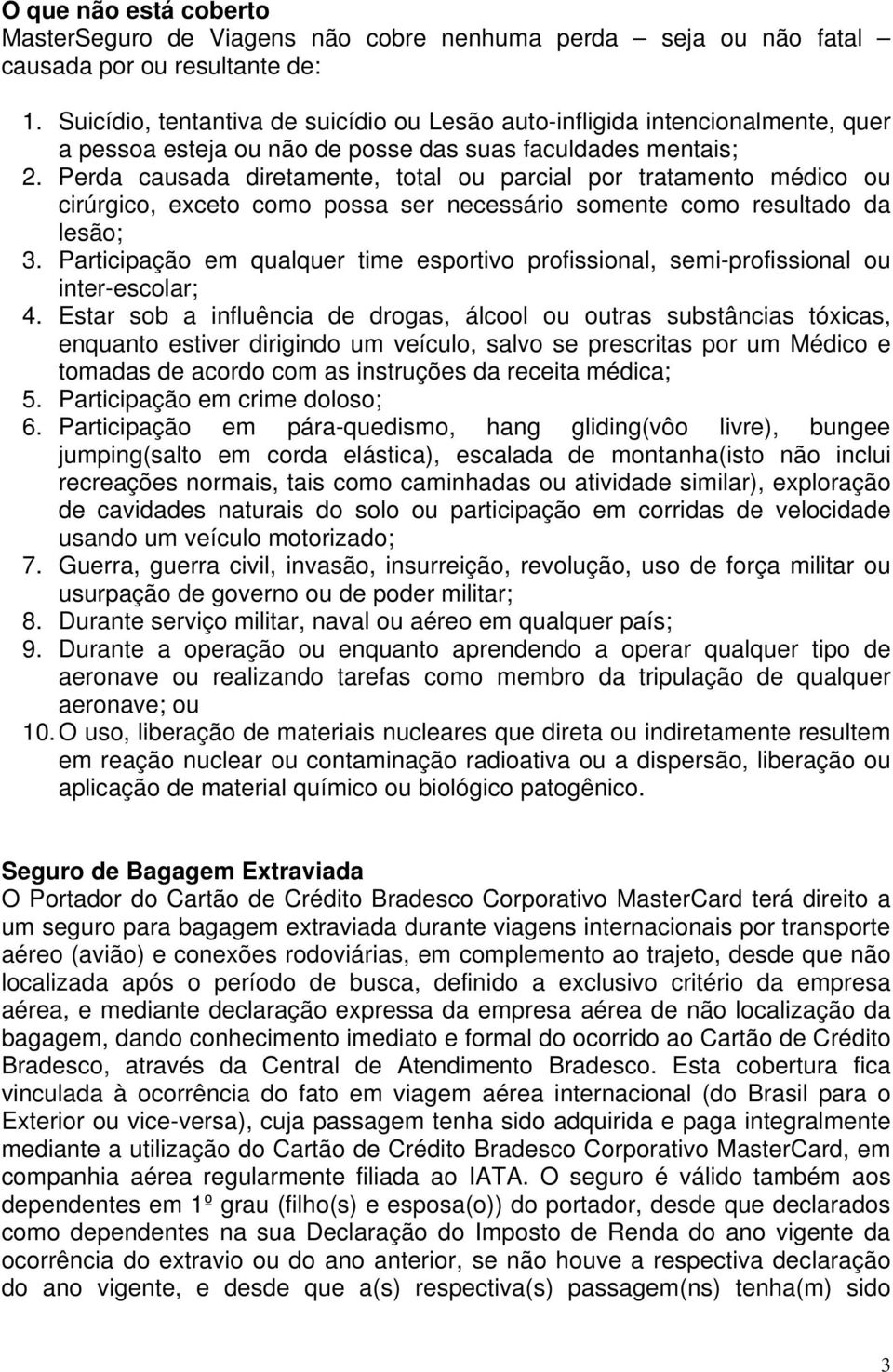 Perda causada diretamente, total ou parcial por tratamento médico ou cirúrgico, exceto como possa ser necessário somente como resultado da lesão; 3.