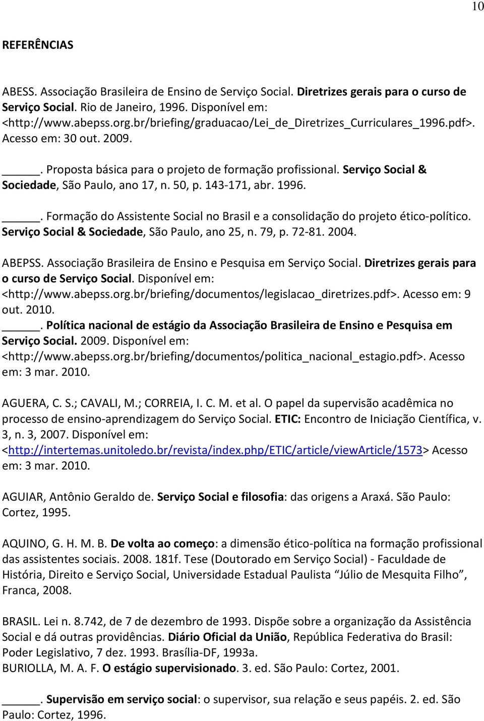 50, p. 143-171, abr. 1996.. Formação do Assistente Social no Brasil e a consolidação do projeto ético-político. Serviço Social & Sociedade, São Paulo, ano 25, n. 79, p. 72-81. 2004. ABEPSS.