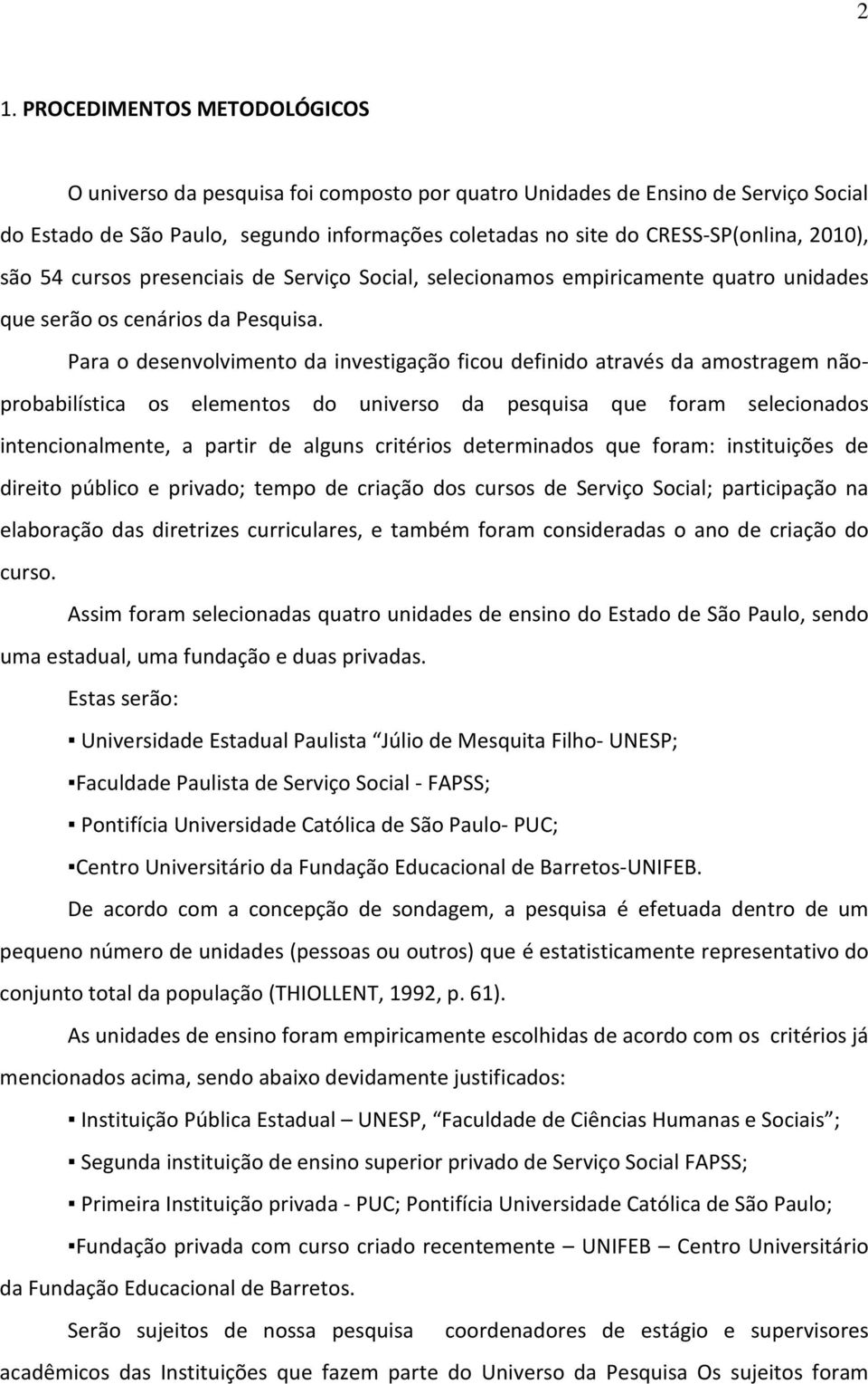 Para o desenvolvimento da investigação ficou definido através da amostragem nãoprobabilística os elementos do universo da pesquisa que foram selecionados intencionalmente, a partir de alguns