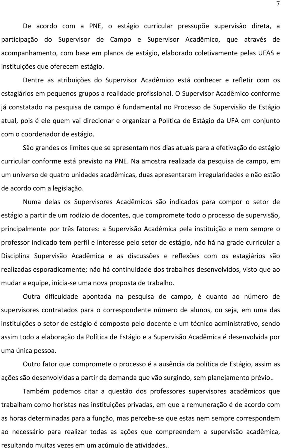 Dentre as atribuições do Supervisor Acadêmico está conhecer e refletir com os estagiários em pequenos grupos a realidade profissional.