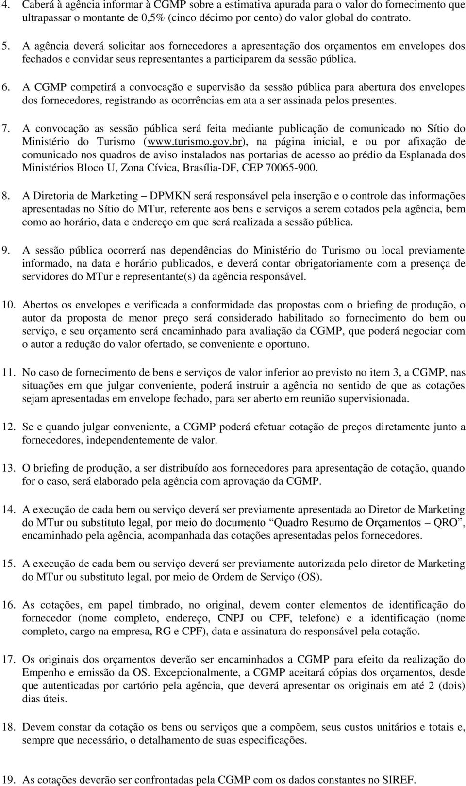 A CGMP competirá a convocação e supervisão da sessão pública para abertura dos envelopes dos fornecedores, registrando as ocorrências em ata a ser assinada pelos presentes. 7.