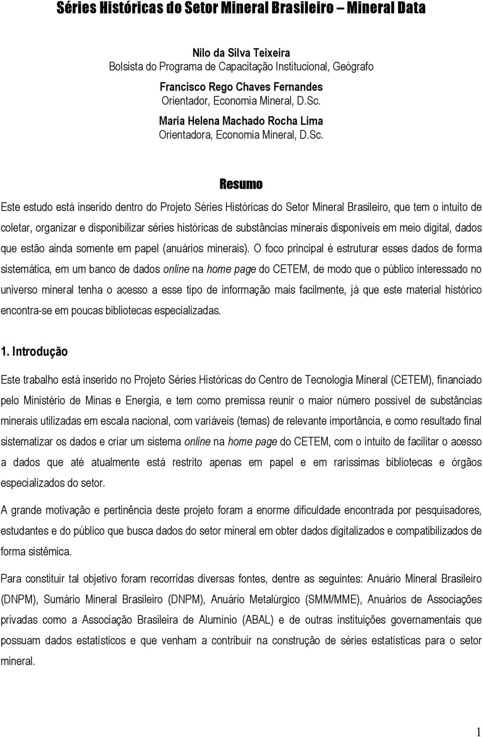 Maria Helena Machado Rocha Lima Orientadora, Economia  Resumo Este estudo está inserido dentro do Projeto Séries Históricas do Setor Mineral Brasileiro, que tem o intuito de coletar, organizar e