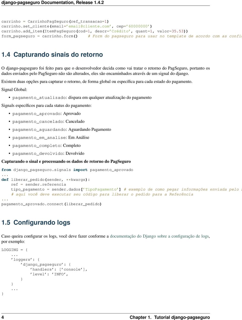 4 Capturando sinais do retorno O django-pagseguro foi feito para que o desenvolvedor decida como vai tratar o retorno do PagSeguro, portanto os dados enviados pelo PagSeguro não são alterados, eles