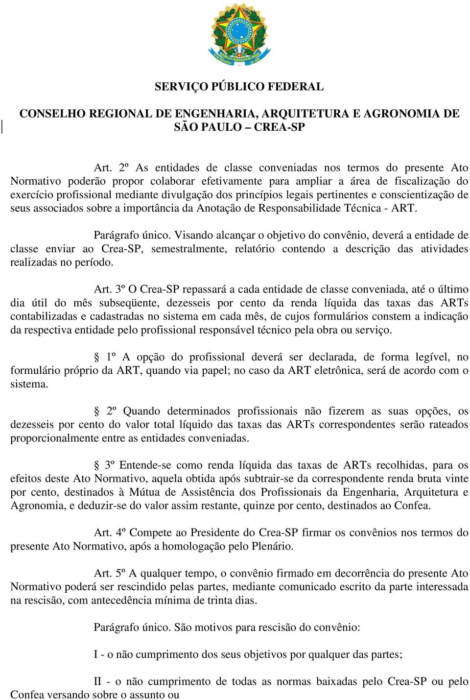 Visando alcançar o objetivo do convênio, deverá a entidade de classe enviar ao Crea-SP, semestralmente, relatório contendo a descrição das atividades realizadas no período. Art.