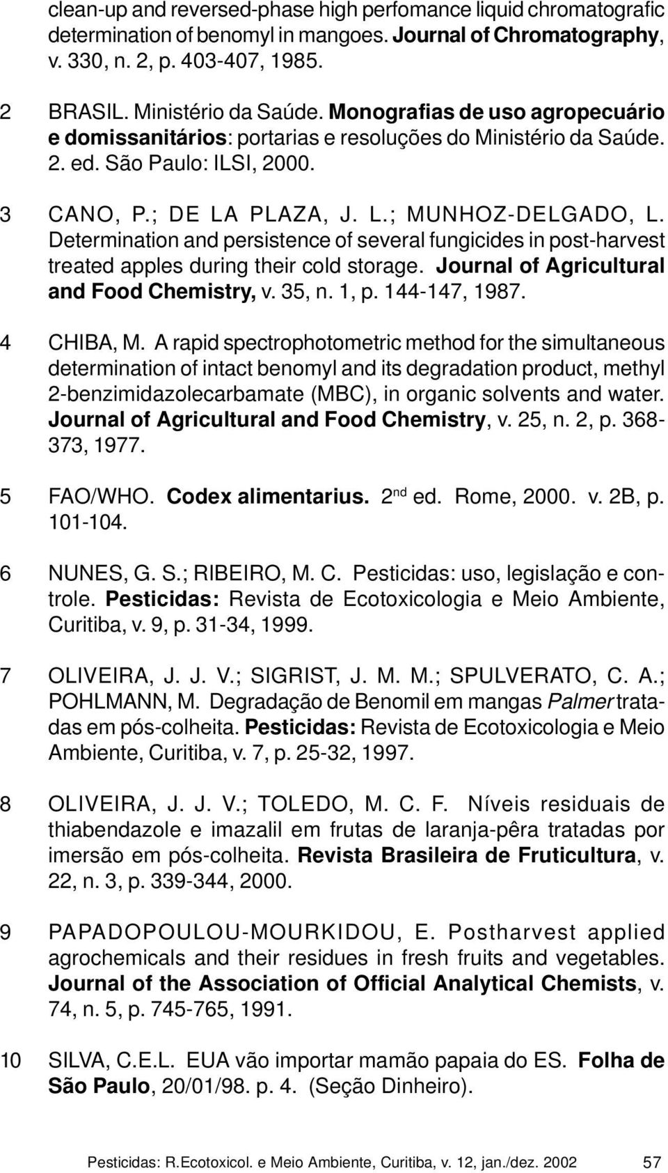 Determination and persistence of several fungicides in post-harvest treated apples during their cold storage. Journal of Agricultural and Food Chemistry, v. 35, n. 1, p. 144-147, 1987. 4 CHIBA, M.