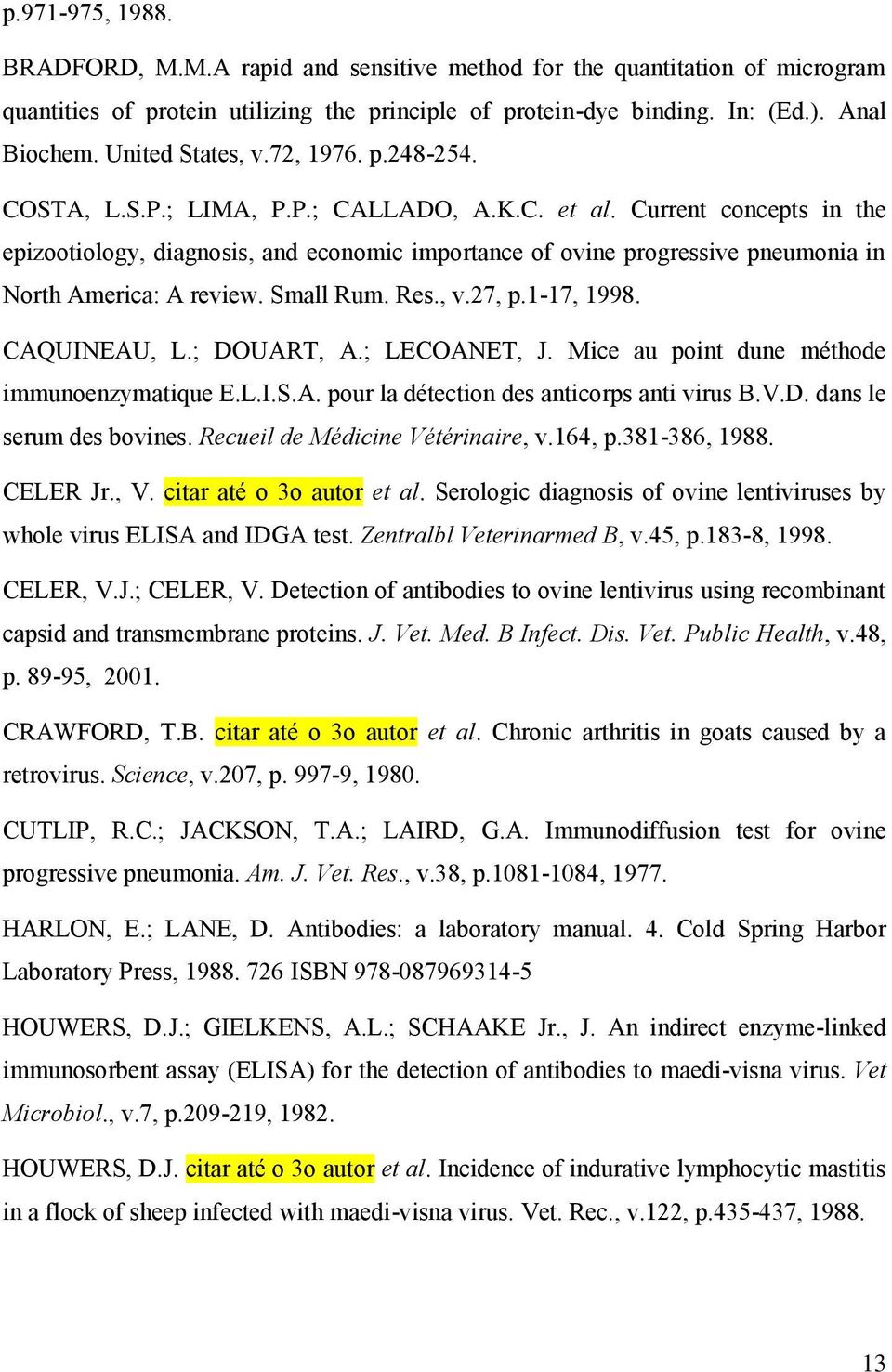 Current concepts in the epizootiology, diagnosis, and economic importance of ovine progressive pneumonia in North America: A review. Small Rum. Res., v.27, p.1-17, 1998. CAQUINEAU, L.; DOUART, A.