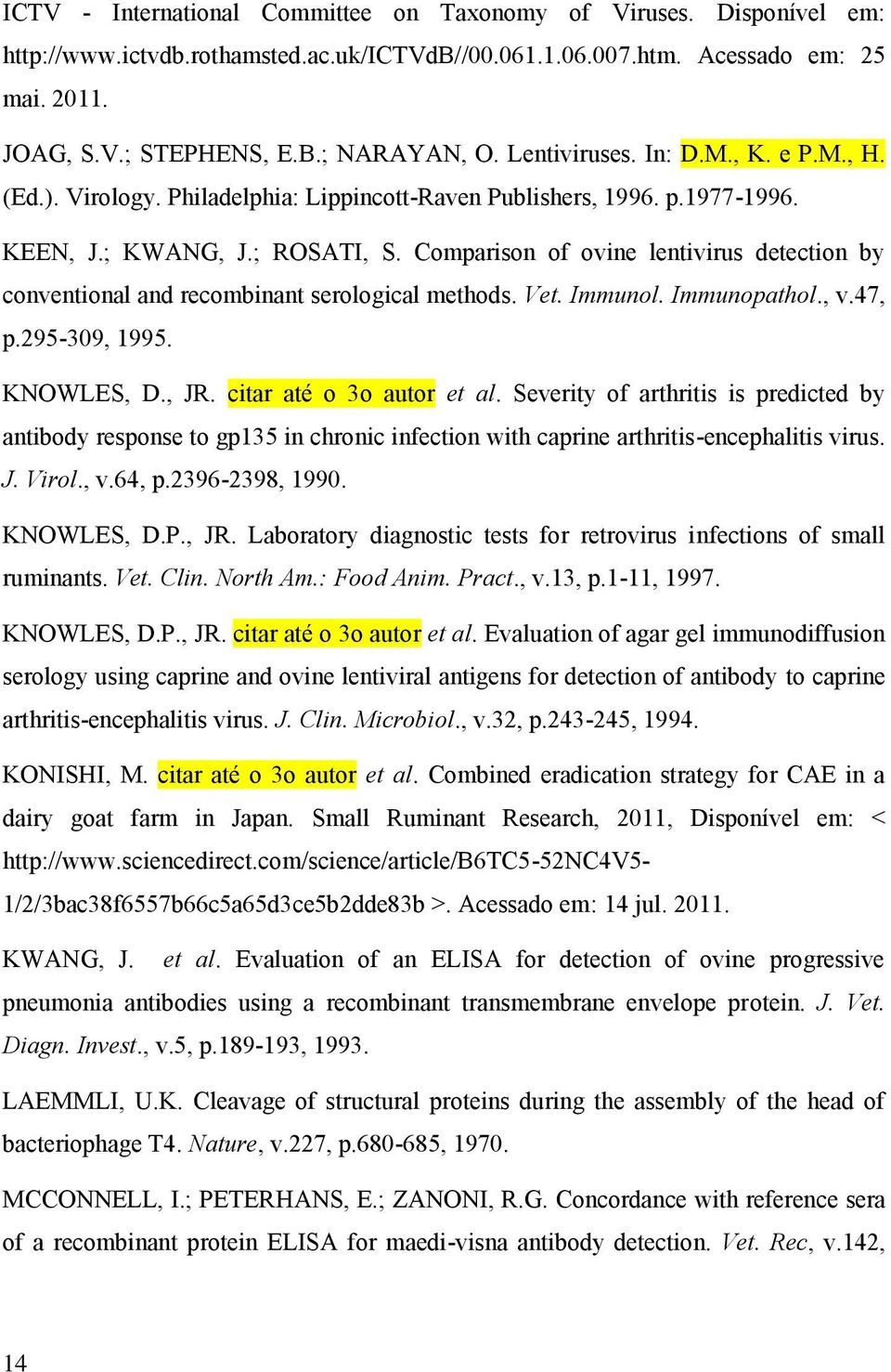 Comparison of ovine lentivirus detection by conventional and recombinant serological methods. Vet. Immunol. Immunopathol., v.47, p.295-309, 1995. KNOWLES, D., JR. citar até o 3o autor et al.