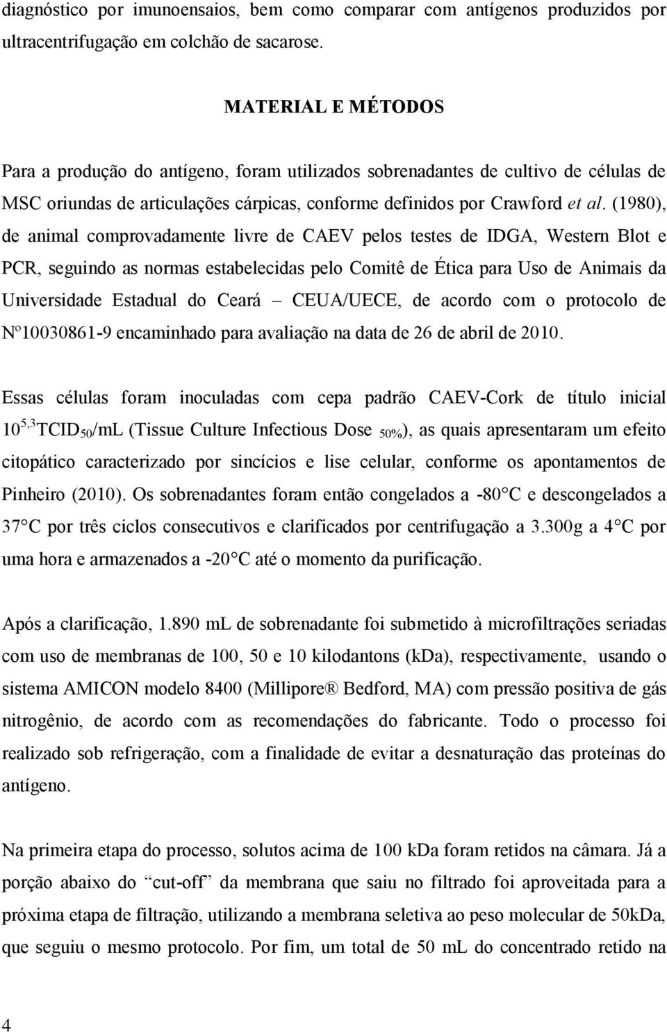 (1980), de animal comprovadamente livre de CAEV pelos testes de IDGA, Western Blot e PCR, seguindo as normas estabelecidas pelo Comitê de Ética para Uso de Animais da Universidade Estadual do Ceará