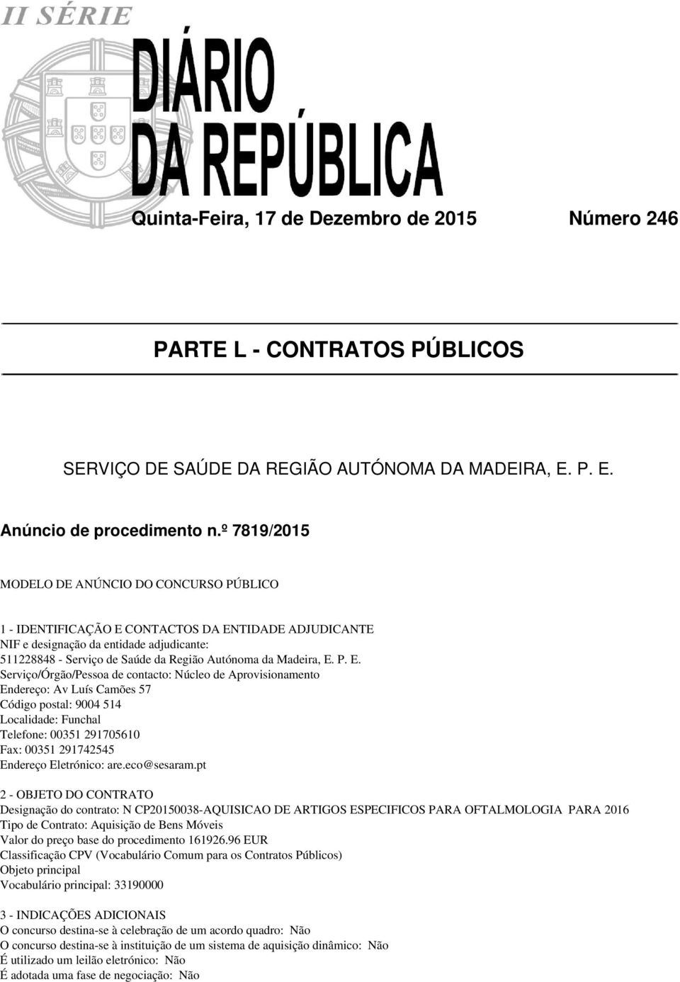 Madeira, E. P. E. Serviço/Órgão/Pessoa de contacto: Núcleo de Aprovisionamento Endereço: Av Luís Camões 57 Telefone: 00351 291705610 Fax: 00351 291742545 Endereço Eletrónico: are.eco@sesaram.