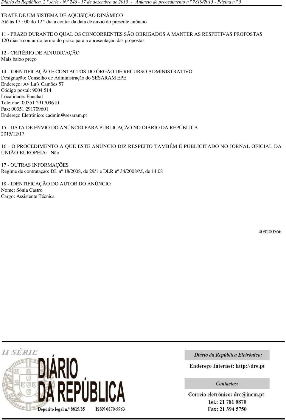 PROPOSTAS 120 dias a contar do termo do prazo para a apresentação das propostas 12 - CRITÉRIO DE ADJUDICAÇÃO Mais baixo preço 14 - IDENTIFICAÇÃO E CONTACTOS DO ÓRGÃO DE RECURSO ADMINISTRATIVO