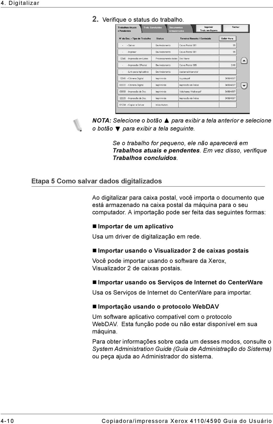 Etapa 5 Como salvar dados digitalizados Ao digitalizar para caixa postal, você importa o documento que está armazenado na caixa postal da máquina para o seu computador.