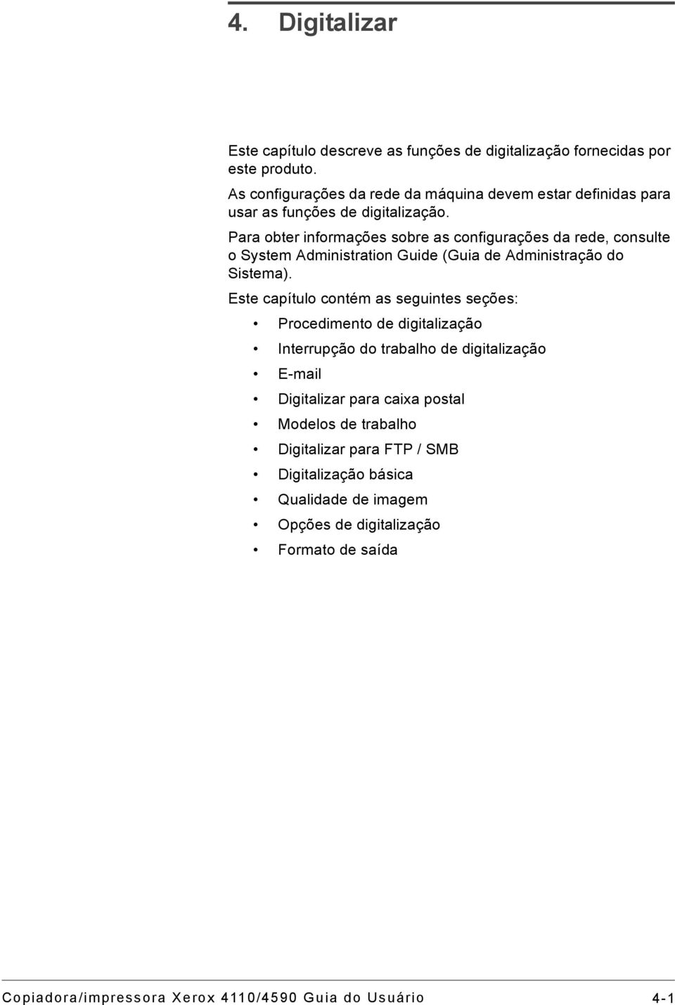 Para obter informações sobre as configurações da rede, consulte o System Administration Guide (Guia de Administração do Sistema).