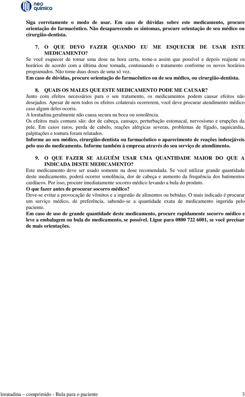 Se você esquecer de tomar uma dose na hora certa, tome-a assim que possível e depois reajuste os horários de acordo com a última dose tomada, continuando o tratamento conforme os novos horários