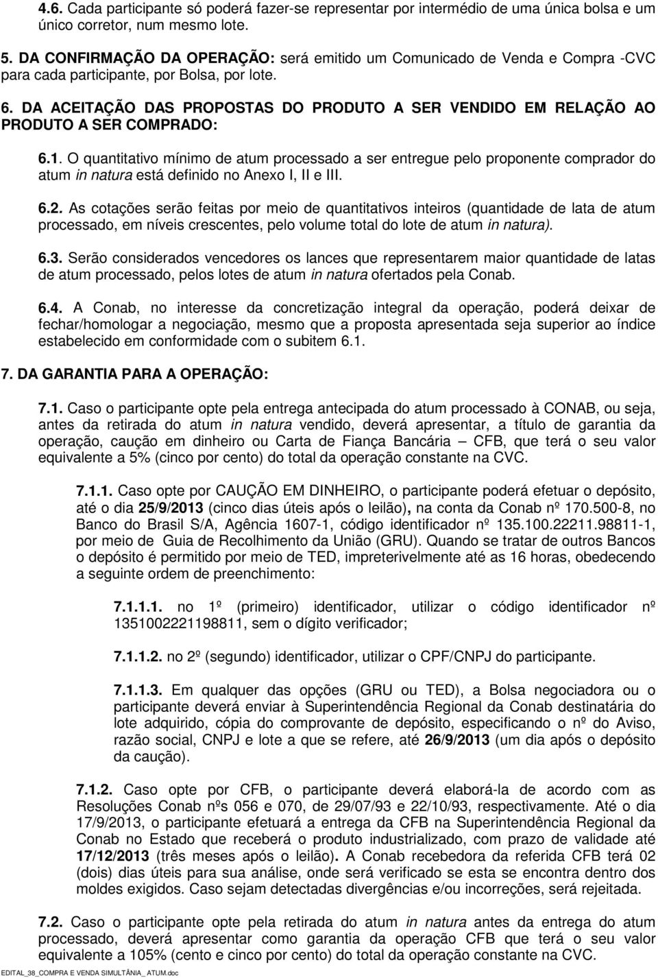 DA ACEITAÇÃO DAS PROPOSTAS DO PRODUTO A SER VENDIDO EM RELAÇÃO AO PRODUTO A SER COMPRADO: 6.1.