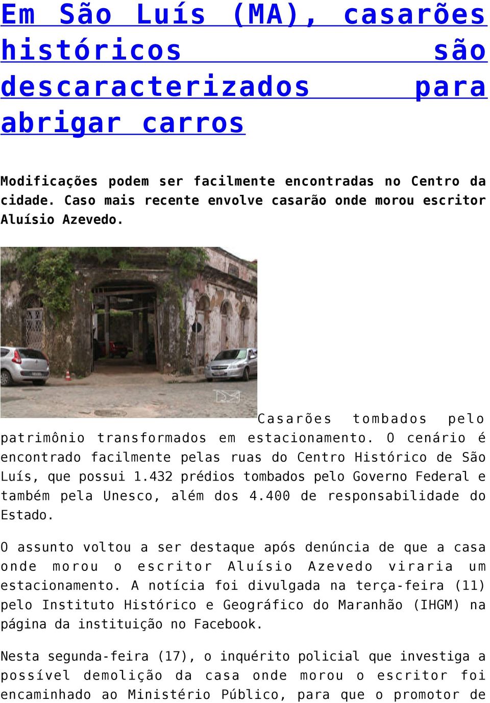 O cenário é encontrado facilmente pelas ruas do Centro Histórico de São Luís, que possui 1.432 prédios tombados pelo Governo Federal e também pela Unesco, além dos 4.400 de responsabilidade do Estado.