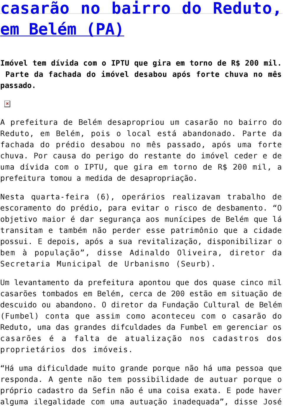 Por causa do perigo do restante do imóvel ceder e de uma dívida com o IPTU, que gira em torno de R$ 200 mil, a prefeitura tomou a medida de desapropriação.