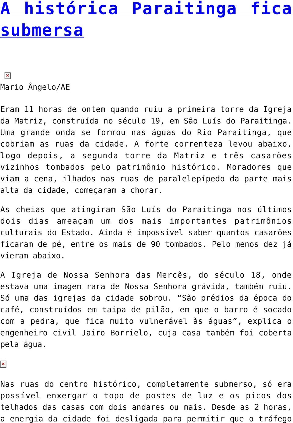 A forte correnteza levou abaixo, logo depois, a segunda torre da Matriz e três casarões vizinhos tombados pelo patrimônio histórico.